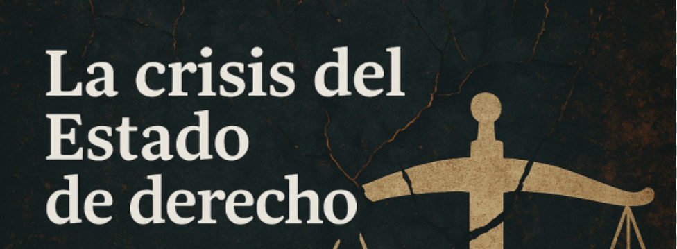 La Crisis del Estado de&nbsp;Derecho